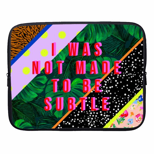 I WAS NOT MADE TO BE SUBTLE - designer laptop sleeve by PEARL & CLOVER
