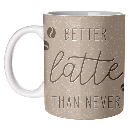 Better latte than never coffee print - unique mug by The Girl Next Draw