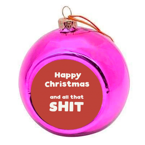 Happy Christmas and all that shit - colourful christmas bauble by Giddy Kipper