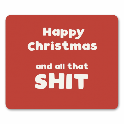 Happy Christmas and all that shit - funny mouse mat by Giddy Kipper