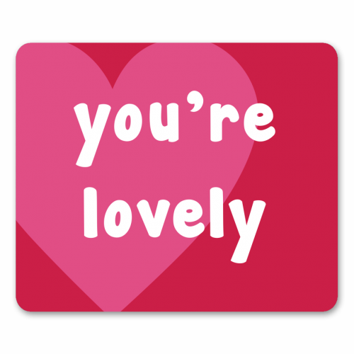 You're Lovely - funny mouse mat by Card and Cake