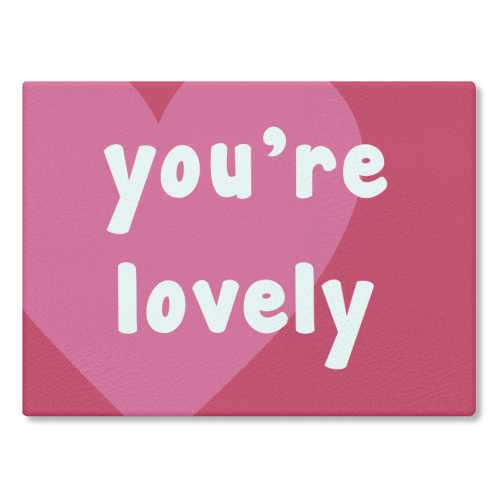 You're Lovely - glass chopping board by Card and Cake
