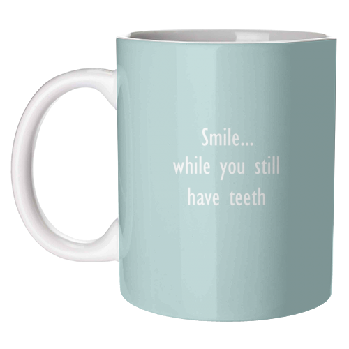 Smile while you still have teeth - unique mug by Giddy Kipper