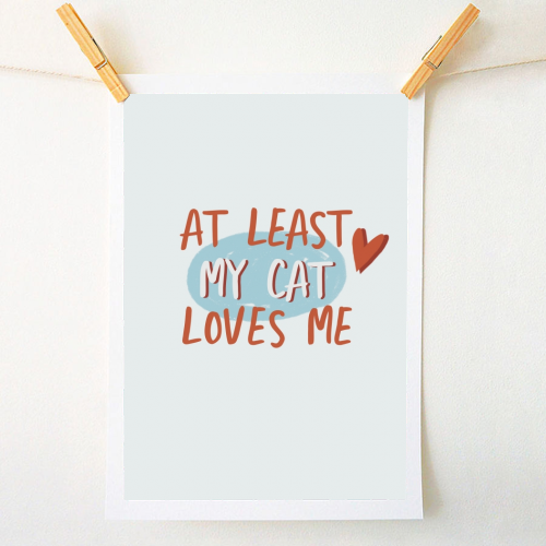 At least my cat loves me - A1 - A4 art print by Giddy Kipper