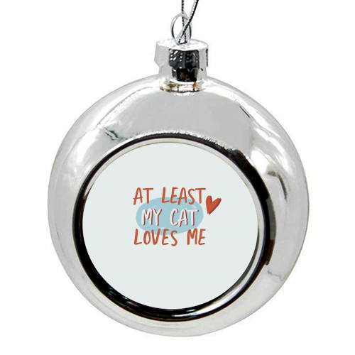 At least my cat loves me - colourful christmas bauble by Giddy Kipper