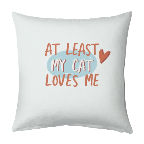 At least my cat loves me - designed cushion by Giddy Kipper