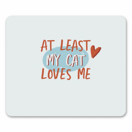 At least my cat loves me - funny mouse mat by Giddy Kipper