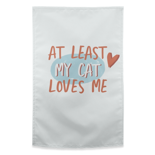 At least my cat loves me - funny tea towel by Giddy Kipper