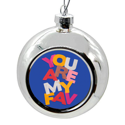 YOU ARE MY FAV - colourful christmas bauble by Ania Wieclaw
