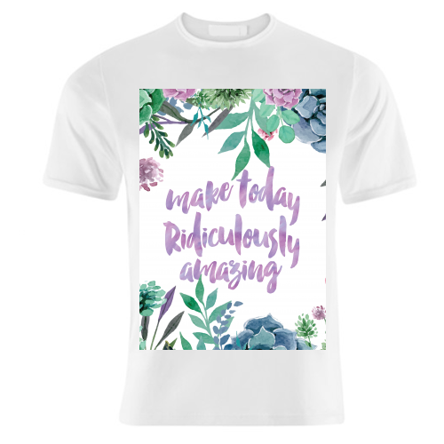 make today Ridiculously amazing - unique t shirt by MariaKritzas