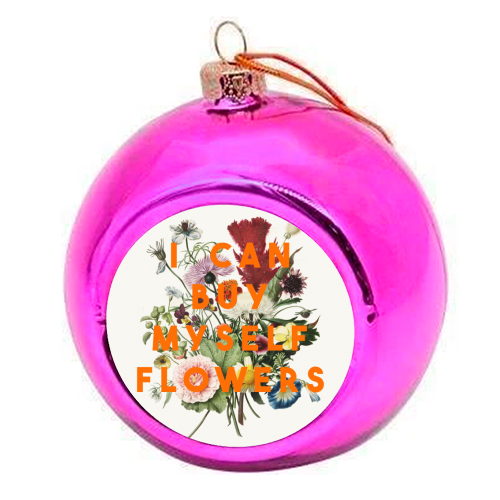 I Can Buy Myself Flowers - colourful christmas bauble by The 13 Prints