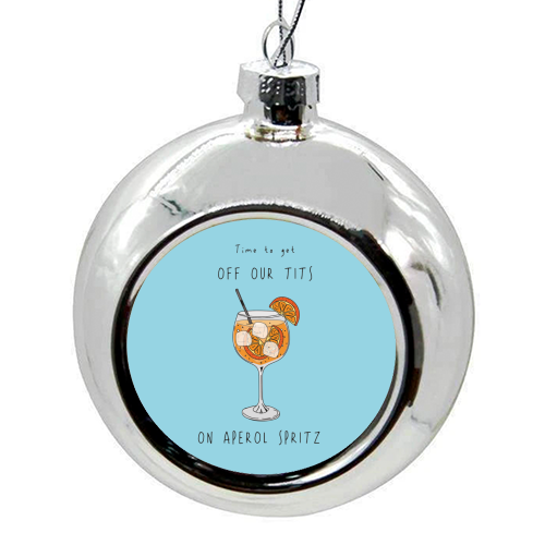 Time To Get Off Our Tits On Aperol Spritz - colourful christmas bauble by Laura Lonsdale