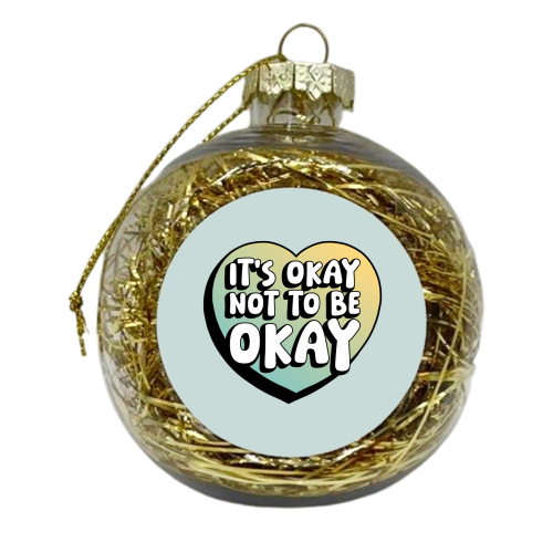 It's Okay Not To Be Okay - xmas bauble by Amy Farmer