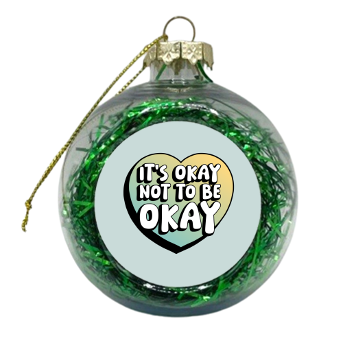 It's Okay Not To Be Okay - xmas bauble by Amy Farmer