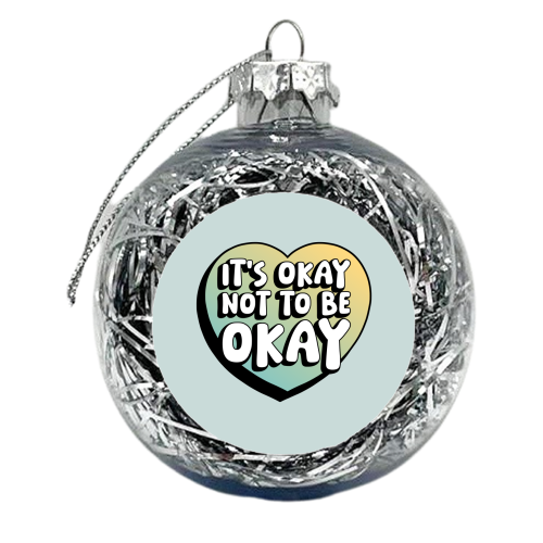 It's Okay Not To Be Okay - xmas bauble by Amy Farmer