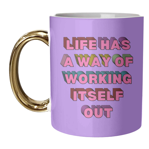 Life Has A Way of Working Itself Out - unique mug by Nida Designs