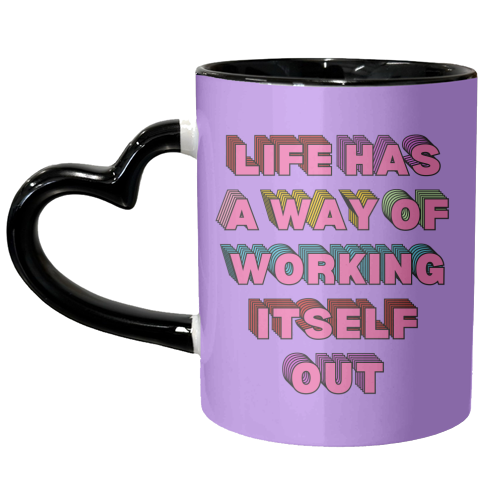 Life Has A Way of Working Itself Out - unique mug by Nida Designs