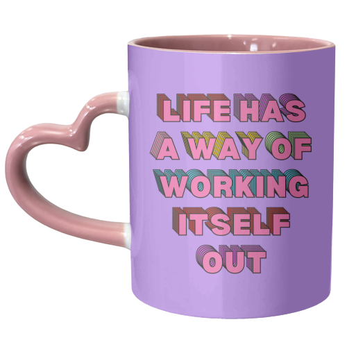 Life Has A Way of Working Itself Out - unique mug by Nida Designs