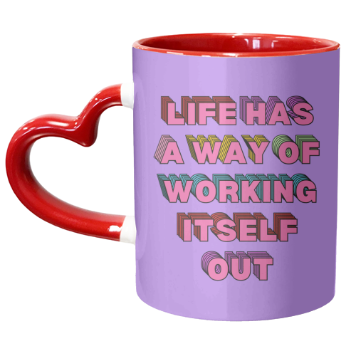 Life Has A Way of Working Itself Out - unique mug by Nida Designs