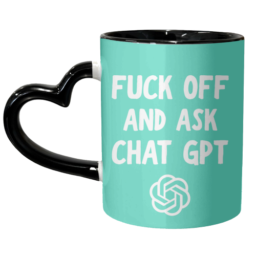 Fuck off and ask Chat GPT - unique mug by AP