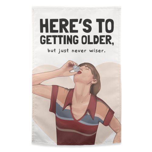 Here's To Getting Older But Never Wiser Funny Birthday Quote Print - funny tea towel by Sundiva Designs