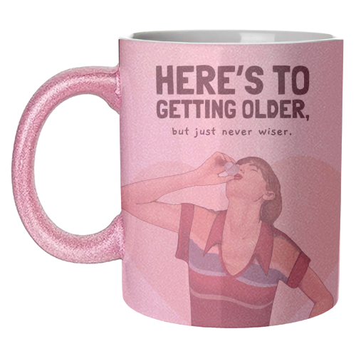 Here's To Getting Older But Never Wiser Funny Birthday Quote Print - unique mug by Sundiva Designs