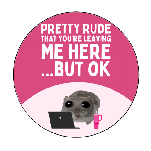 Pretty Rude That You're Leaving Me Funny Sad Hamster Meme - Circle Sticker by Sundiva Designs