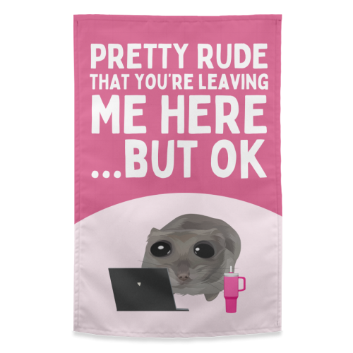 Pretty Rude That You're Leaving Me Funny Sad Hamster Meme - funny tea towel by Sundiva Designs