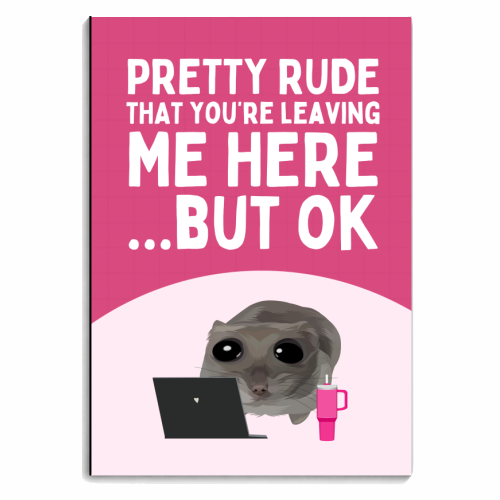 Pretty Rude That You're Leaving Me Funny Sad Hamster Meme - personalised A4, A5, A6 notebook by Sundiva Designs