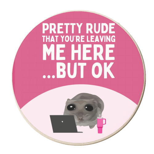 Pretty Rude That You're Leaving Me Funny Sad Hamster Meme - personalised beer coaster by Sundiva Designs