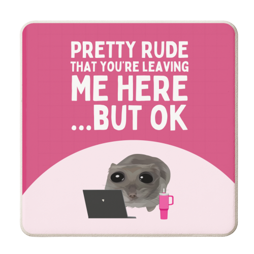 Pretty Rude That You're Leaving Me Funny Sad Hamster Meme - personalised beer coaster by Sundiva Designs