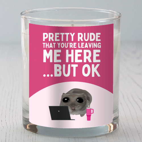 Pretty Rude That You're Leaving Me Funny Sad Hamster Meme - scented candle by Sundiva Designs