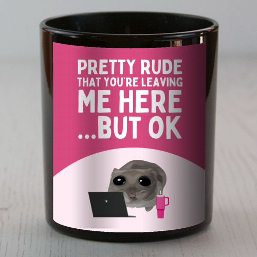 Pretty Rude That You're Leaving Me Funny Sad Hamster Meme - scented candle by Sundiva Designs