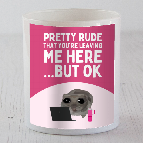 Pretty Rude That You're Leaving Me Funny Sad Hamster Meme - scented candle by Sundiva Designs