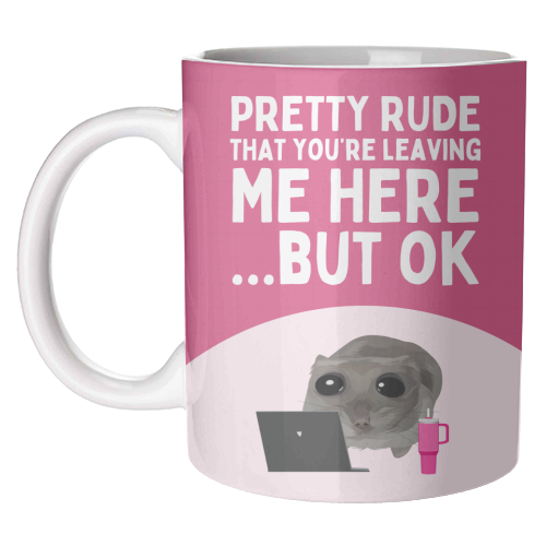 Pretty Rude That You're Leaving Me Funny Sad Hamster Meme - unique mug by Sundiva Designs