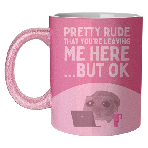 Pretty Rude That You're Leaving Me Funny Sad Hamster Meme - unique mug by Sundiva Designs
