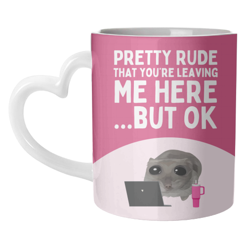 Pretty Rude That You're Leaving Me Funny Sad Hamster Meme - unique mug by Sundiva Designs