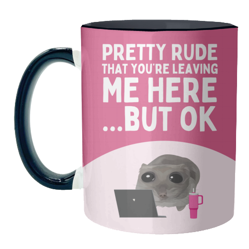 Pretty Rude That You're Leaving Me Funny Sad Hamster Meme - unique mug by Sundiva Designs