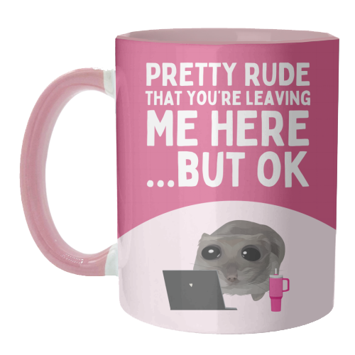 Pretty Rude That You're Leaving Me Funny Sad Hamster Meme - unique mug by Sundiva Designs
