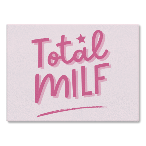 Total MILF Bold Cheeky Statement Quote - glass chopping board by Sundiva Designs