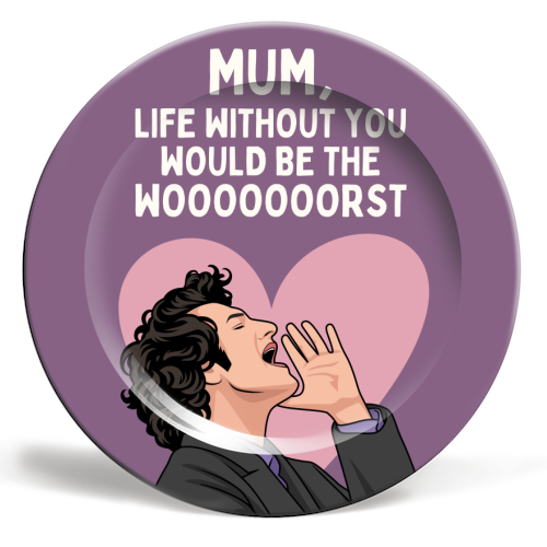 Life Without You Would Be The Wooorst Funny Mum Quote - ceramic dinner plate by Sundiva Designs