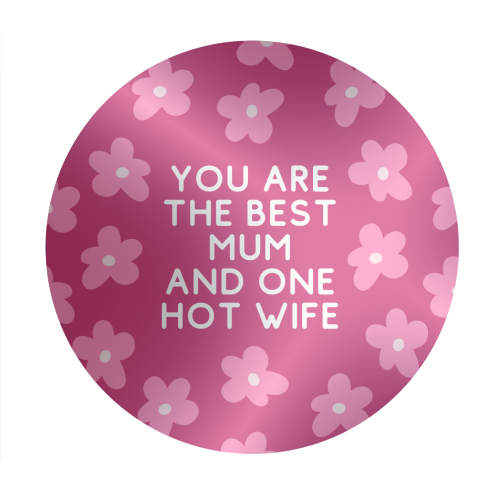 Best Mum And One Hot Wife Floral Funny Quote - Circle Sticker by Sundiva Designs