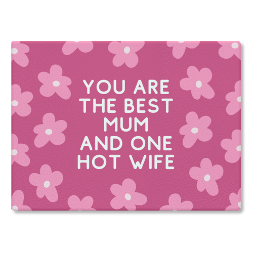 Best Mum And One Hot Wife Floral Funny Quote - glass chopping board by Sundiva Designs