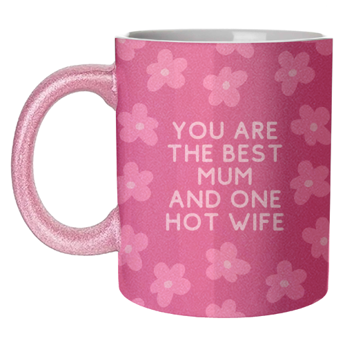 Best Mum And One Hot Wife Floral Funny Quote - unique mug by Sundiva Designs