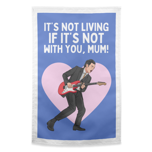 It's Not Living If It's Not With You Mum Indie Lyric Inspired Quote - funny tea towel by Sundiva Designs