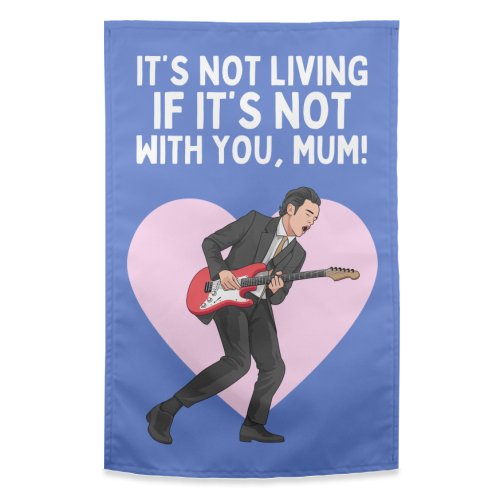 It's Not Living If It's Not With You Mum Indie Lyric Inspired Quote - funny tea towel by Sundiva Designs