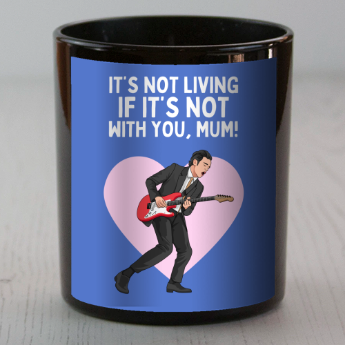 It's Not Living If It's Not With You Mum Indie Lyric Inspired Quote - scented candle by Sundiva Designs