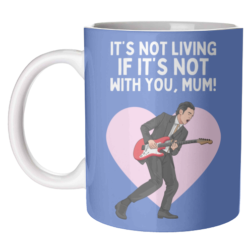 It's Not Living If It's Not With You Mum Indie Lyric Inspired Quote - unique mug by Sundiva Designs