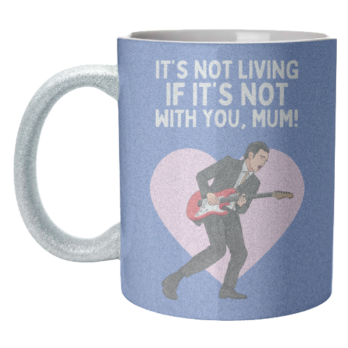 It's Not Living If It's Not With You Mum Indie Lyric Inspired Quote - unique mug by Sundiva Designs