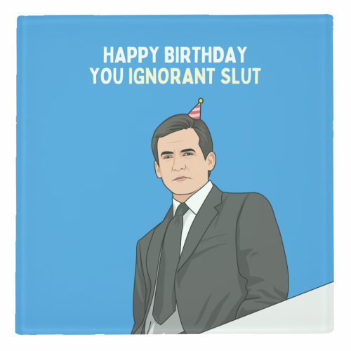 Happy Birthday You Ignorant Slut Funny Sitcom Quote - personalised beer coaster by Sundiva Designs